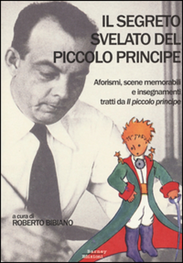Il segreto svelato del Piccolo Principe. Aforismi, scene memorabili e insegnamenti tratti da «Il Piccolo Principe» - Librerie.coop Il segreto svelato del Piccolo Principe. Aforismi, scene memorabili e insegnamenti tratti da «Il Piccolo Principe» - Librerie.coop