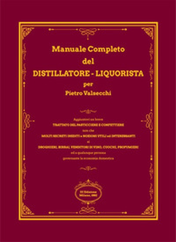 Manuale completo del distillatore-liquorista per Pietro Valsecchi (rist. anastatica) - Librerie.coop Manuale completo del distillatore-liquorista per Pietro Valsecchi (rist. anastatica) - Librerie.coop