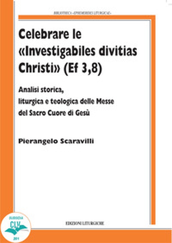 Celebrare le «Investigabiles divitias Christi» (Ef 3, 8). Analisi storica, liturgica e teologica delle messe del Sacro Cuore di Gesù - Librerie.coop Celebrare le «Investigabiles divitias Christi» (Ef 3, 8). Analisi storica, liturgica e teologica delle messe del Sacro Cuore di Gesù - Librerie.coop