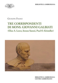 Tre corrispondenti di mons. G. Galbiati (Elias A. Lowe, Ireneo Sanesi, Paul O. Kristeller) - Librerie.coop