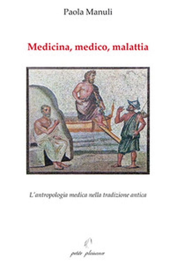 Medicina, medico, malattia. L'antropologia medica nella tradizione antica - Librerie.coop Medicina, medico, malattia. L'antropologia medica nella tradizione antica - Librerie.coop