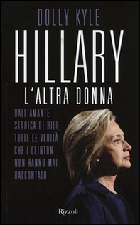 Hillary, l'altra donna. Dall'amante storica di Bill, tutte le verità che i Clinton non hanno mai raccontato - Librerie.coop