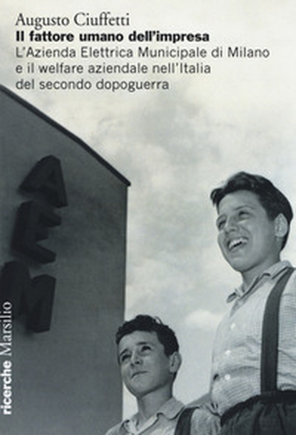 Il fattore umano dell'impresa. L'Azienda Elettrica Municipale di Milano e il welfare aziendale nell'Italia del secondo dopoguerra - Librerie.coop Il fattore umano dell'impresa. L'Azienda Elettrica Municipale di Milano e il welfare aziendale nell'Italia del secondo dopoguerra - Librerie.coop