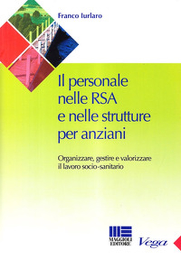 Il personale nelle RSA e nelle strutture per anziani. Organizzare e gestire il lavoro sociale - Librerie.coop Il personale nelle RSA e nelle strutture per anziani. Organizzare e gestire il lavoro sociale - Librerie.coop