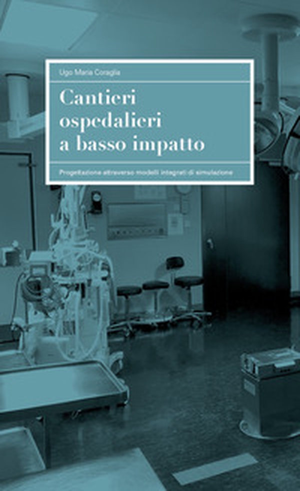 Cantieri ospedalieri a basso impatto. Progettazione attraverso modelli integrati di simulazione - Librerie.coop Cantieri ospedalieri a basso impatto. Progettazione attraverso modelli integrati di simulazione - Librerie.coop