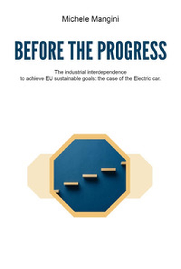 Before the progress. The industrial interdependence to achieve EU sustainable goals: the case of the electric car - Librerie.coop Before the progress. The industrial interdependence to achieve EU sustainable goals: the case of the electric car - Librerie.coop