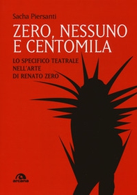 Zero, nessuno e centomila. Lo specifico teatrale nell'arte di Renato Zero - Librerie.coop