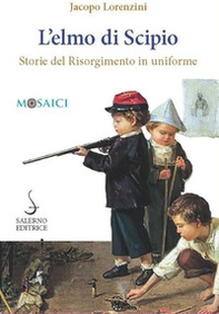 L'elmo di Scipio. Storie del Risorgimento in uniforme - Librerie.coop