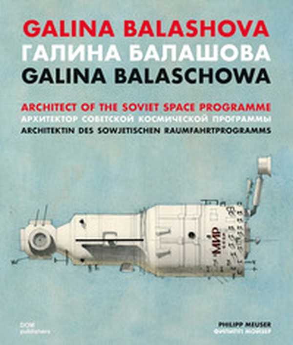 Galina Balashova. Architect of the Soviet Space Programme. Ediz. inglese, tedesca e russa - Librerie.coop Galina Balashova. Architect of the Soviet Space Programme. Ediz. inglese, tedesca e russa - Librerie.coop