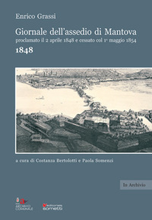 Giornale dell'assedio di Mantova proclamato il 2 aprile 1848 e cessato col 1° maggio 1854. Anno 1848 - Librerie.coop Giornale dell'assedio di Mantova proclamato il 2 aprile 1848 e cessato col 1° maggio 1854. Anno 1848 - Librerie.coop