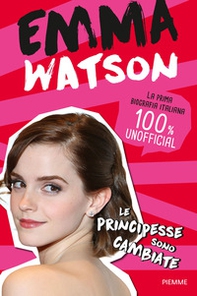 Emma Watson. Le principesse sono cambiate - Librerie.coop