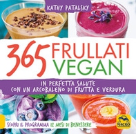 365 frullati vegan. In perfetta salute con un arcobaleno di frutta e verdura - Librerie.coop