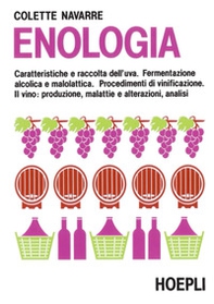 Enologia. Caratteristiche e raccolta dell'uva. Fermentazione alcolica e malolattica. Procedimenti di vinificazione - Librerie.coop