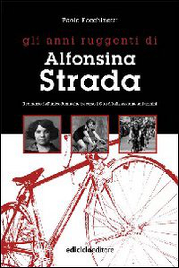 Gli anni ruggenti di Alfonsina Strada. Il romanzo dell'unica donna che ha corso il giro d'Italia assieme agli uomini - Librerie.coop Gli anni ruggenti di Alfonsina Strada. Il romanzo dell'unica donna che ha corso il giro d'Italia assieme agli uomini - Librerie.coop