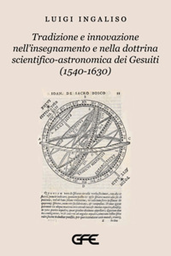Tradizione e innovazione nell'insegnamento e nella dottrina scientifico-astronomica dei Gesuiti (1540-1630) - Librerie.coop Tradizione e innovazione nell'insegnamento e nella dottrina scientifico-astronomica dei Gesuiti (1540-1630) - Librerie.coop