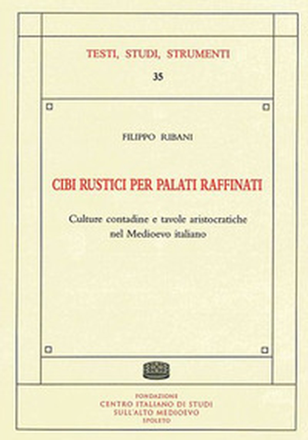 Cibi rustici per palati raffinati. Culture contadine e tavole aristocratiche nel Medioevo italiano - Librerie.coop Cibi rustici per palati raffinati. Culture contadine e tavole aristocratiche nel Medioevo italiano - Librerie.coop