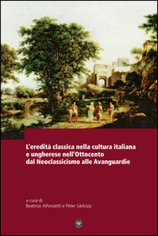 L'eredità classica nella cultura italiana e ungherese nell'ottocento d al neoclassicismo alle avanguardie - Librerie.coop L'eredità classica nella cultura italiana e ungherese nell'ottocento d al neoclassicismo alle avanguardie - Librerie.coop