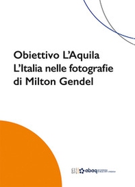 Obiettivo L'Aquila. L'Italia nelle fotografie di Milton Gendel - Librerie.coop