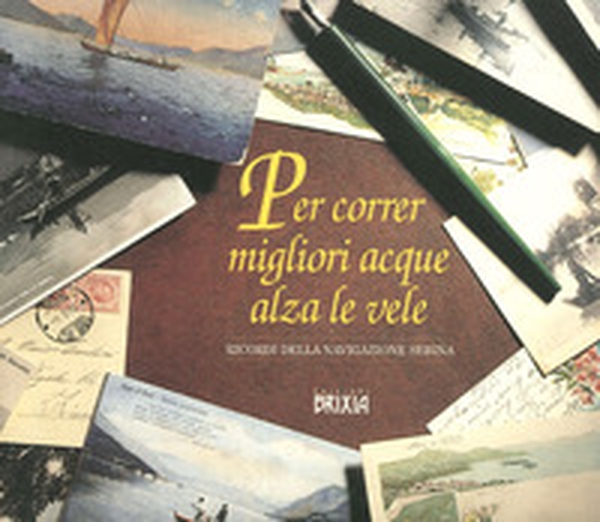 Per correr migliori acque alza le vele. Ricordi della navigazione sebina - Librerie.coop Per correr migliori acque alza le vele. Ricordi della navigazione sebina - Librerie.coop