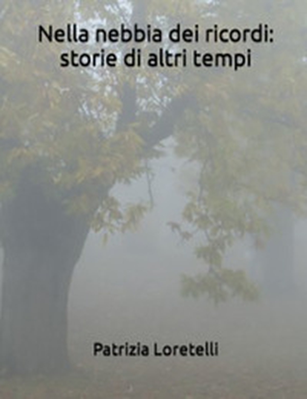 Nella nebbia dei ricordi: storie di altri tempi - Librerie.coop Nella nebbia dei ricordi: storie di altri tempi - Librerie.coop