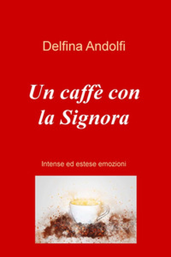 Un caffe con la Signora. Intense ed estese emozioni - Librerie.coop Un caffe con la Signora. Intense ed estese emozioni - Librerie.coop