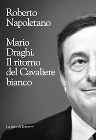 Mario Draghi. Il ritorno del Cavaliere bianco - Librerie.coop