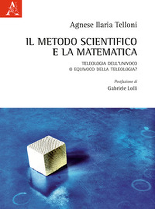 Il metodo scientifico e la matematica. Teleologia dell'univoco o equivoco della teleologia? - Librerie.coop Il metodo scientifico e la matematica. Teleologia dell'univoco o equivoco della teleologia? - Librerie.coop