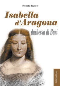 Isabella d'Aragona duchessa di Bari - Librerie.coop