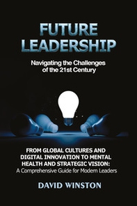 Future leadership. Navigating the challenges of the 21st Century - Librerie.coop