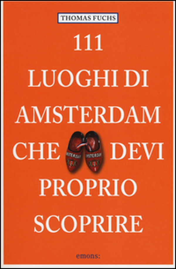 111 luoghi di Amsterdam che devi proprio scoprire - Librerie.coop 111 luoghi di Amsterdam che devi proprio scoprire - Librerie.coop