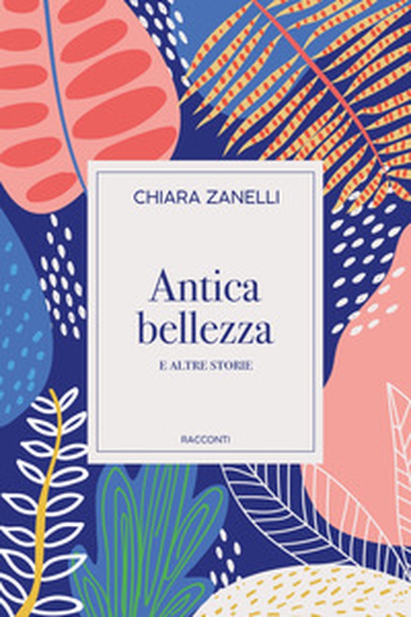 Antica bellezza e altre storie - Librerie.coop Antica bellezza e altre storie - Librerie.coop