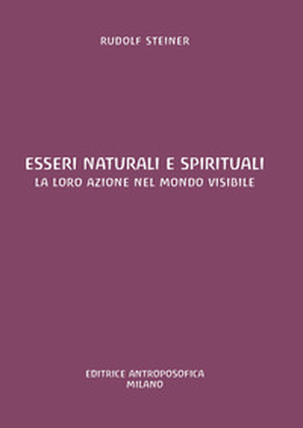 Esseri naturali e spirituali. La loro azione nel mondo visibile - Librerie.coop Esseri naturali e spirituali. La loro azione nel mondo visibile - Librerie.coop
