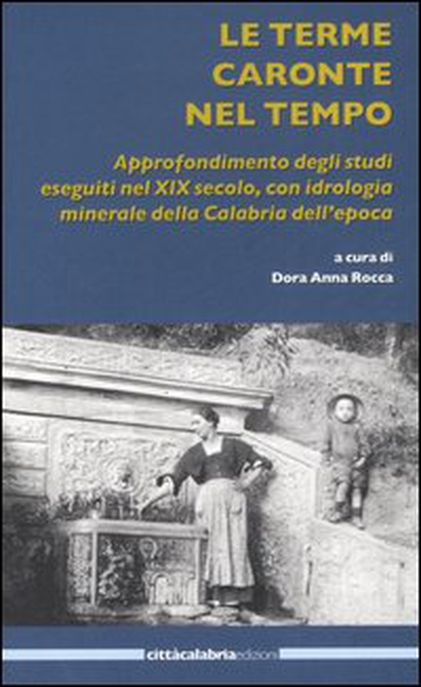 Le terme Caronte nel tempo. Approfondimento degli studi eseguiti nel XIX secolo, con idrologia minerale della Calabria dell'epoca - Librerie.coop Le terme Caronte nel tempo. Approfondimento degli studi eseguiti nel XIX secolo, con idrologia minerale della Calabria dell'epoca - Librerie.coop