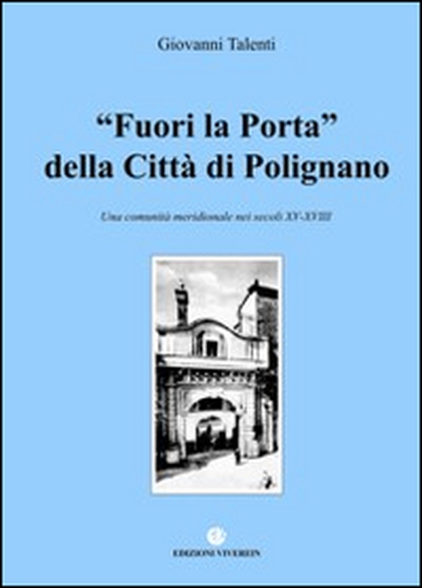 Fuori la porta della Città di Polignano. Una comunità meridionale nei secoli XV-XVIII - Librerie.coop Fuori la porta della Città di Polignano. Una comunità meridionale nei secoli XV-XVIII - Librerie.coop