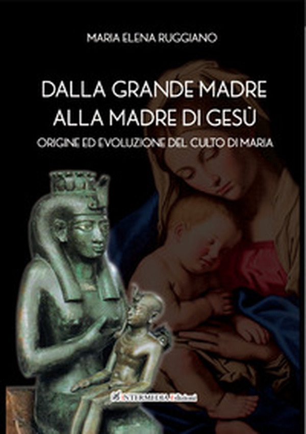 Dalla Grande Madre alla madre di Gesù. Origine ed evoluzione del culto di Maria - Librerie.coop Dalla Grande Madre alla madre di Gesù. Origine ed evoluzione del culto di Maria - Librerie.coop