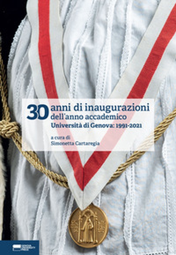 30 anni di inaugurazioni dell'anno accademico. Università di Genova: 1991-2021 - Librerie.coop 30 anni di inaugurazioni dell'anno accademico. Università di Genova: 1991-2021 - Librerie.coop