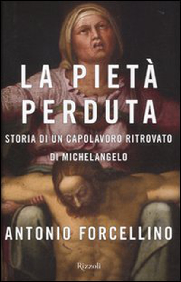 La Pietà perduta. Storia di un capolavoro ritrovato di Michelangelo - Librerie.coop La Pietà perduta. Storia di un capolavoro ritrovato di Michelangelo - Librerie.coop