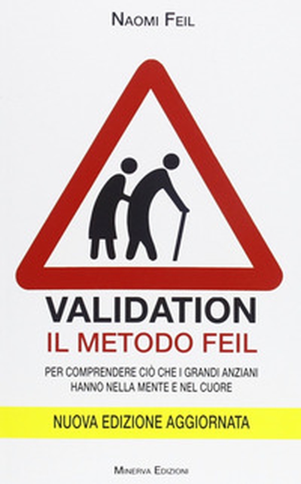 Validation. Il metodo Feil. Per comprendere ciò che i grandi anziani fanno nella mente e nel cuore - Librerie.coop Validation. Il metodo Feil. Per comprendere ciò che i grandi anziani fanno nella mente e nel cuore - Librerie.coop