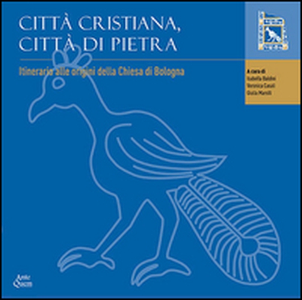 Città cristiana, città di pietra. Itinerario alle origini della chiesa di Bologna. Catalogo della mostra (Bologna, 19 maggio 2014-26 febbraio 2017) - Librerie.coop Città cristiana, città di pietra. Itinerario alle origini della chiesa di Bologna. Catalogo della mostra (Bologna, 19 maggio 2014-26 febbraio 2017) - Librerie.coop