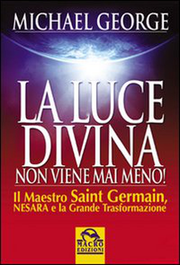 La luce divina non viene mai meno. Il maestro Saint Germain, Nesara e la grande trasformazione - Librerie.coop La luce divina non viene mai meno. Il maestro Saint Germain, Nesara e la grande trasformazione - Librerie.coop