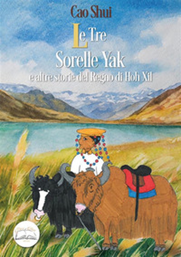 Le tre sorelle Yak e altre storie del regno di Hoh Xil - Librerie.coop Le tre sorelle Yak e altre storie del regno di Hoh Xil - Librerie.coop