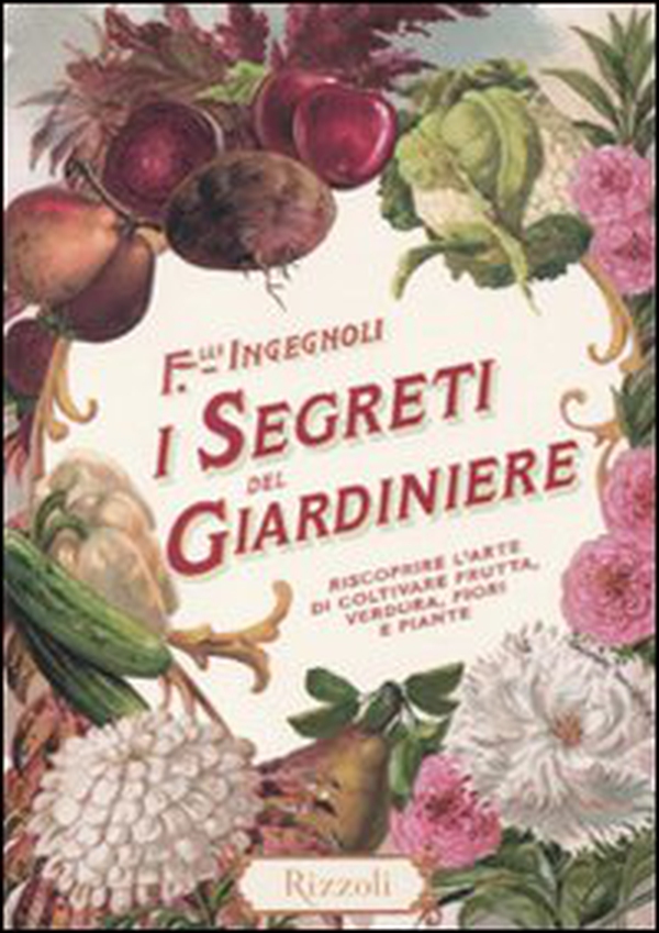 I segreti del giardiniere. Riscoprire l'arte di coltivare frutta, verdura, fiori e piante - Librerie.coop I segreti del giardiniere. Riscoprire l'arte di coltivare frutta, verdura, fiori e piante - Librerie.coop