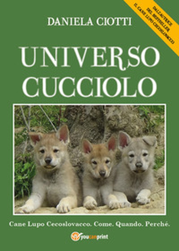 Universo cucciolo. Cane lupo cecoslovacco. Come. Quando. Perchè - Librerie.coop Universo cucciolo. Cane lupo cecoslovacco. Come. Quando. Perchè - Librerie.coop