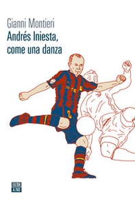 Andrés Iniesta, come una danza - Librerie.coop