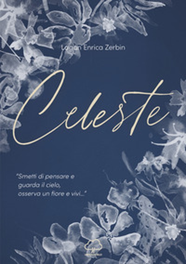 Celeste. «Smetti di pensare e guarda il cielo, osserva un fiore e vivi...» - Librerie.coop Celeste. «Smetti di pensare e guarda il cielo, osserva un fiore e vivi...» - Librerie.coop