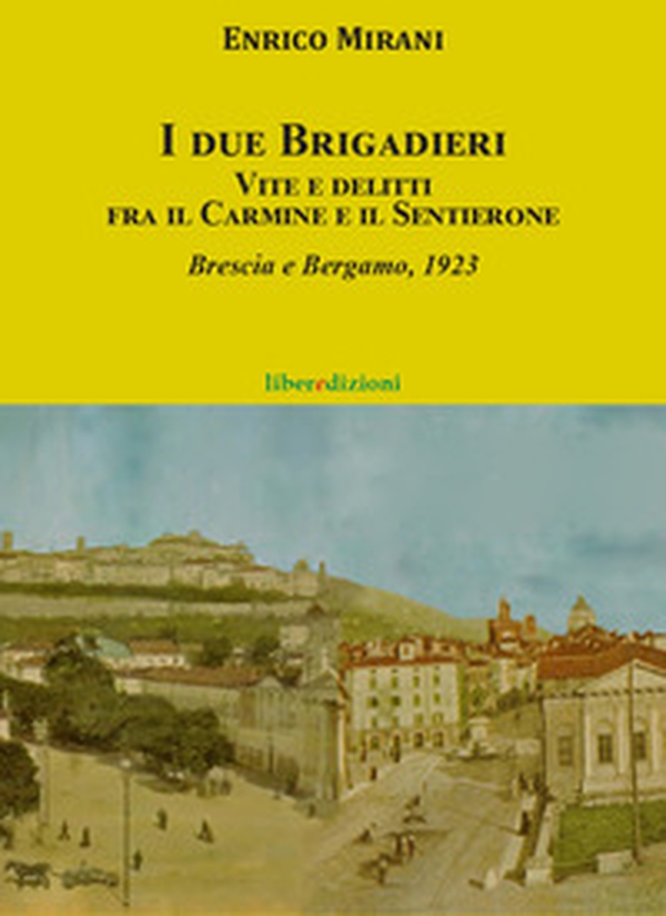 I due brigadieri. Vite e delitti fra il Carmine e il Sentierone. Una nuova indagine del Brigadiere del Carmine. Brescia e Bergamo 1923 - Librerie.coop I due brigadieri. Vite e delitti fra il Carmine e il Sentierone. Una nuova indagine del Brigadiere del Carmine. Brescia e Bergamo 1923 - Librerie.coop
