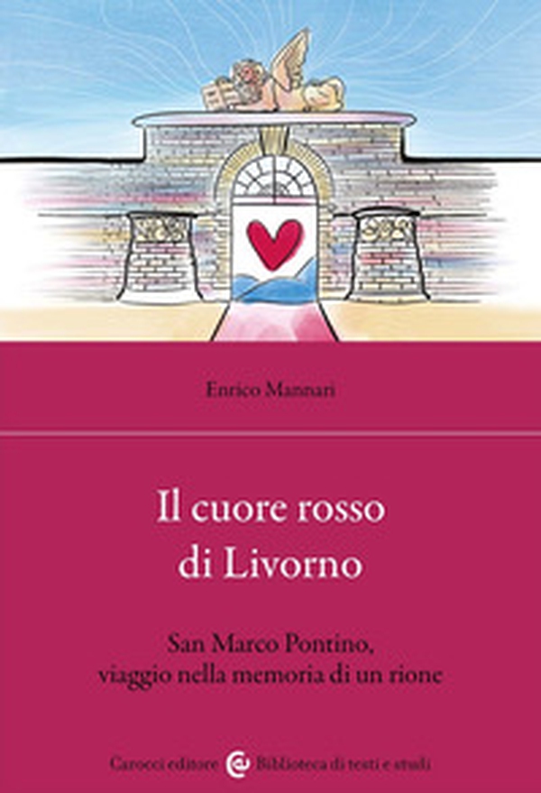Il cuore rosso di Livorno. San Marco Pontino, viaggio nella memoria di un rione - Librerie.coop Il cuore rosso di Livorno. San Marco Pontino, viaggio nella memoria di un rione - Librerie.coop