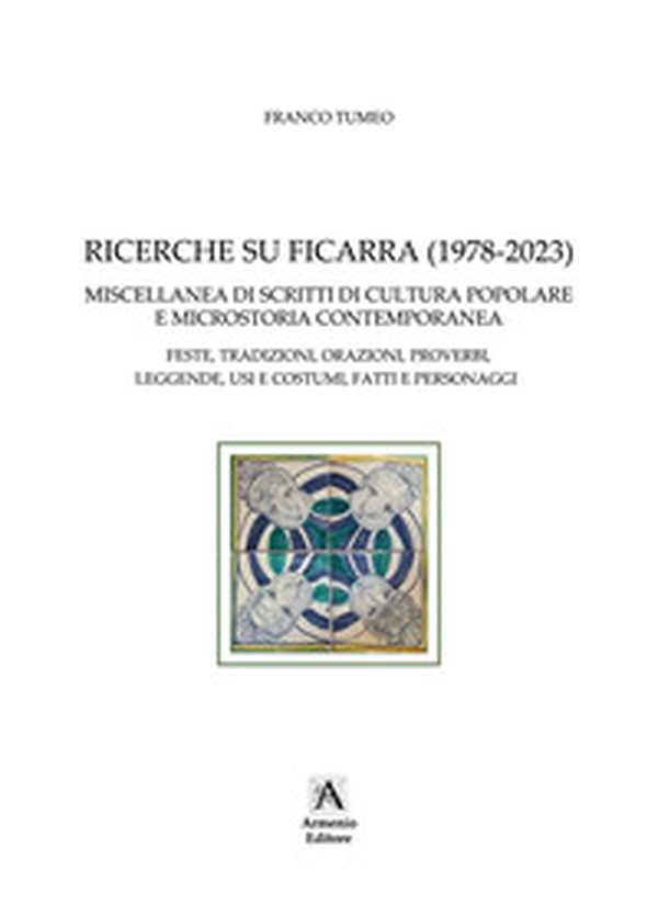 Ricerche su Ficarra (1978-2023). Miscellanea di scritti di cultura popolare e microstoria contemporanea. Feste, tradizioni, orazioni, proverbi, leggende, usi e costumi, fatti e personaggi - Librerie.coop Ricerche su Ficarra (1978-2023). Miscellanea di scritti di cultura popolare e microstoria contemporanea. Feste, tradizioni, orazioni, proverbi, leggende, usi e costumi, fatti e personaggi - Librerie.coop