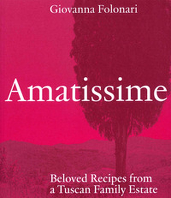 Amatissime. Beloved recipes from a Tuscan family estate - Librerie.coop Amatissime. Beloved recipes from a Tuscan family estate - Librerie.coop