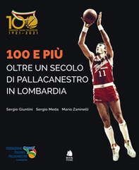 100 e più. Oltre un secolo di pallacanestro in Lombardia - Librerie.coop